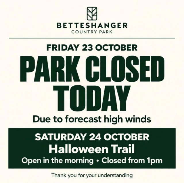 🌬️ REMINDER: PARK CLOSED TODAY

Betteshanger Country Park is closed today, Friday 23 October, due to forecast high winds. Please don’t travel to the park today.

🎃 Visiting the Halloween Trail tomorrow, Saturday 24 October? The trail will be open in the morning but closed from 1pm.

Thank you for your understanding 💚 Please share this reminder to help others avoid a wasted journey.